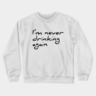 Funny Quote I'm Never Drinking Again Tee Crewneck Sweatshirt